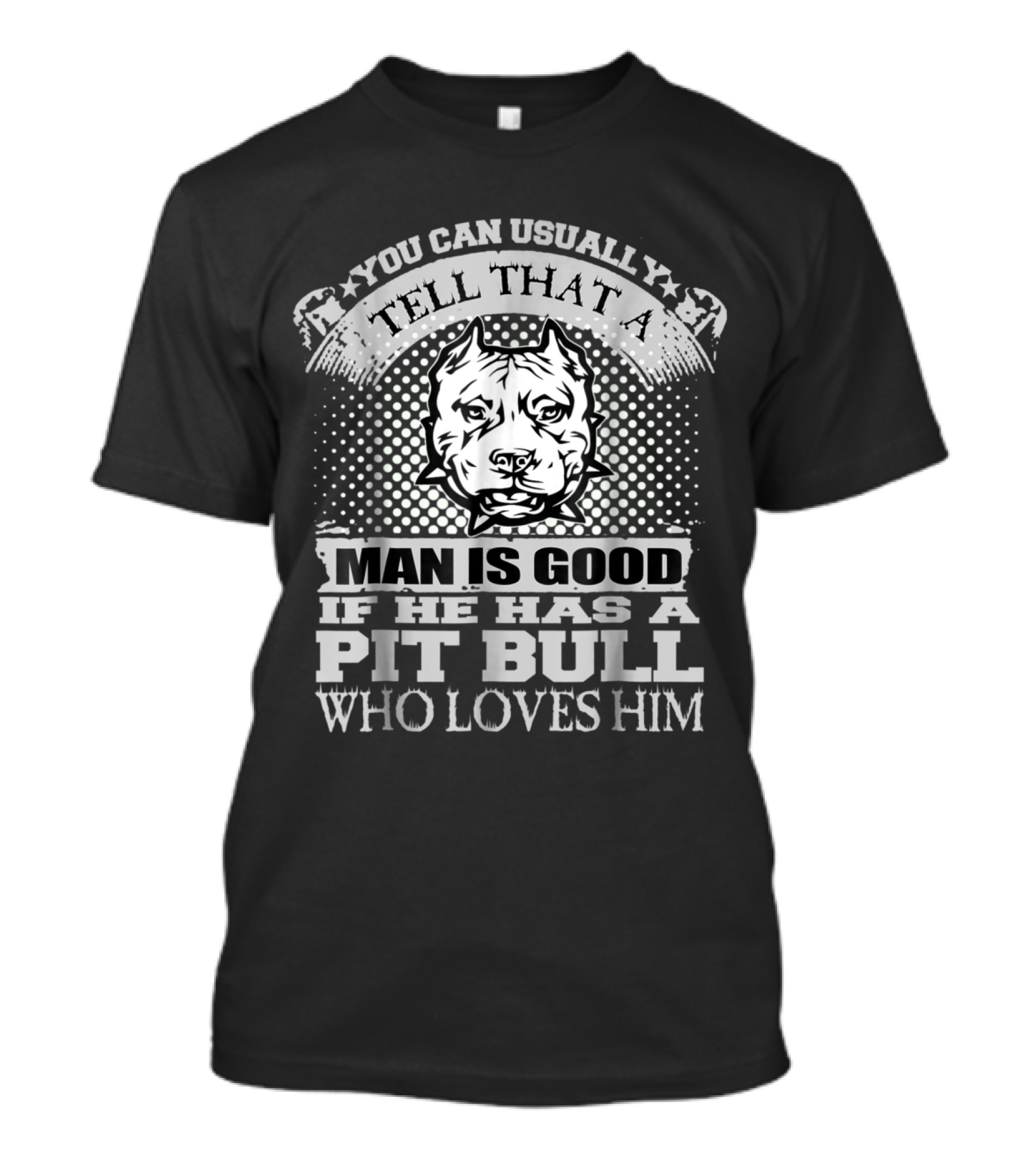 You Can Usually Tell That A Man Is Good If He Has A Pit Bull Who Loves Him T-Shirt