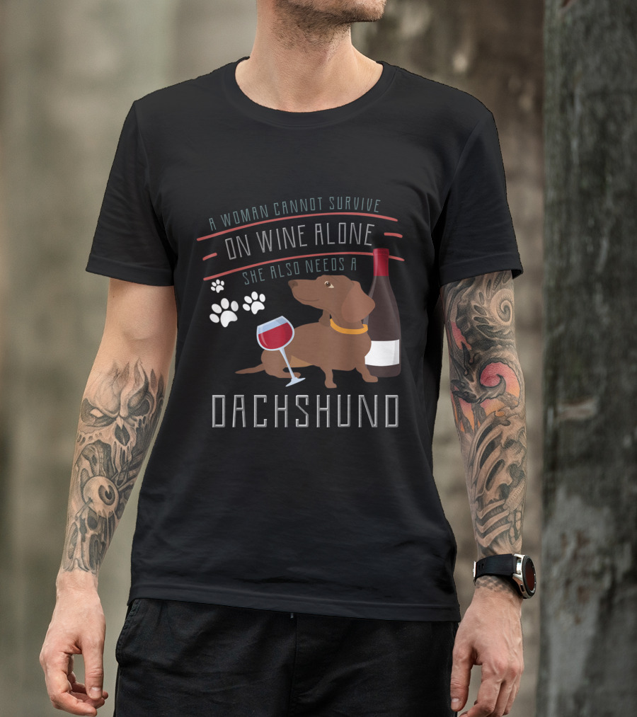 A Woman Cannot Survive On Wine Alone She Also Needs A Dachshund T-Shirt