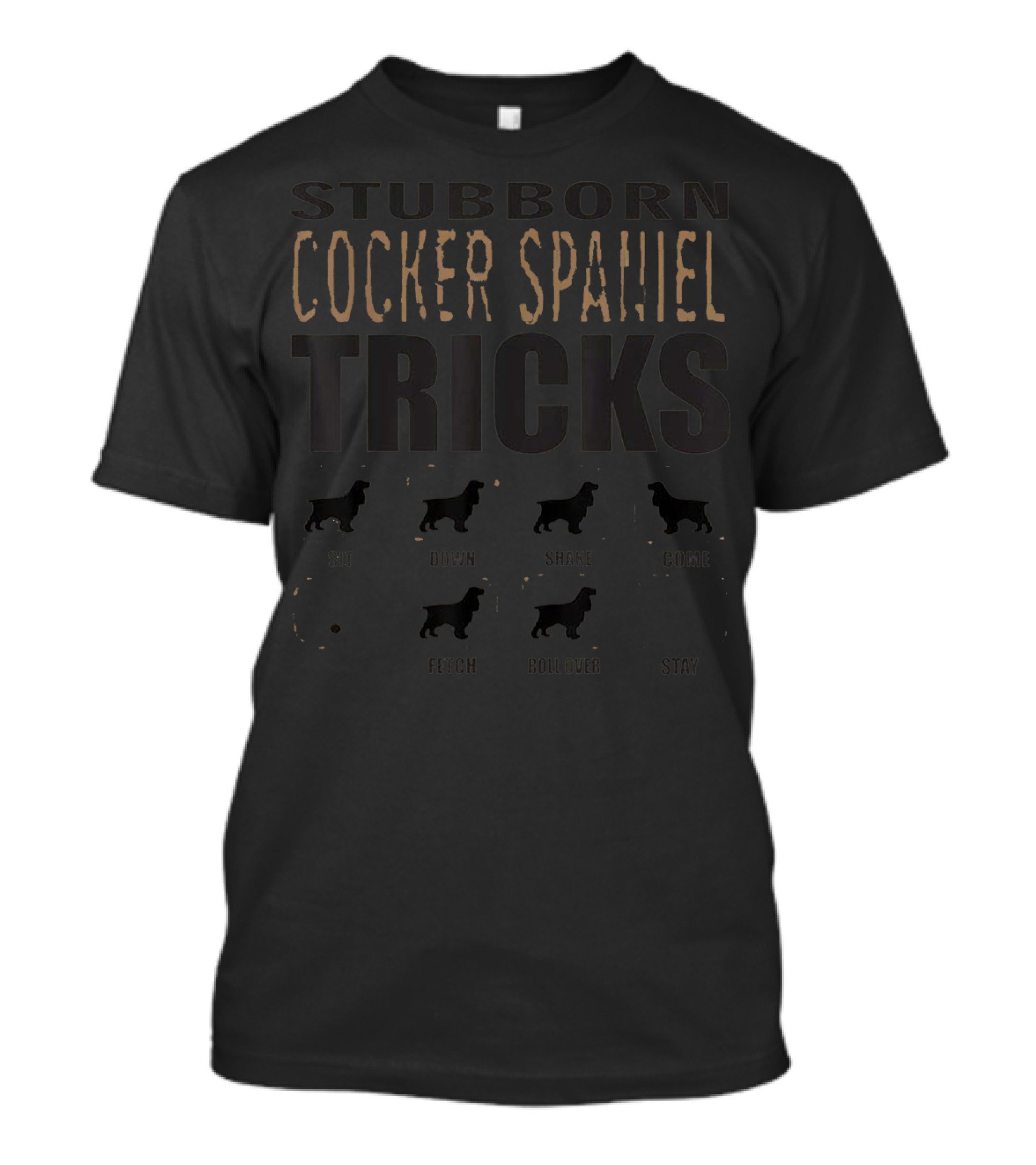 Stubborn Cocker Spaniel Tricks Sit Down Shake Come Fetch Roll Over Stay T-Shirt