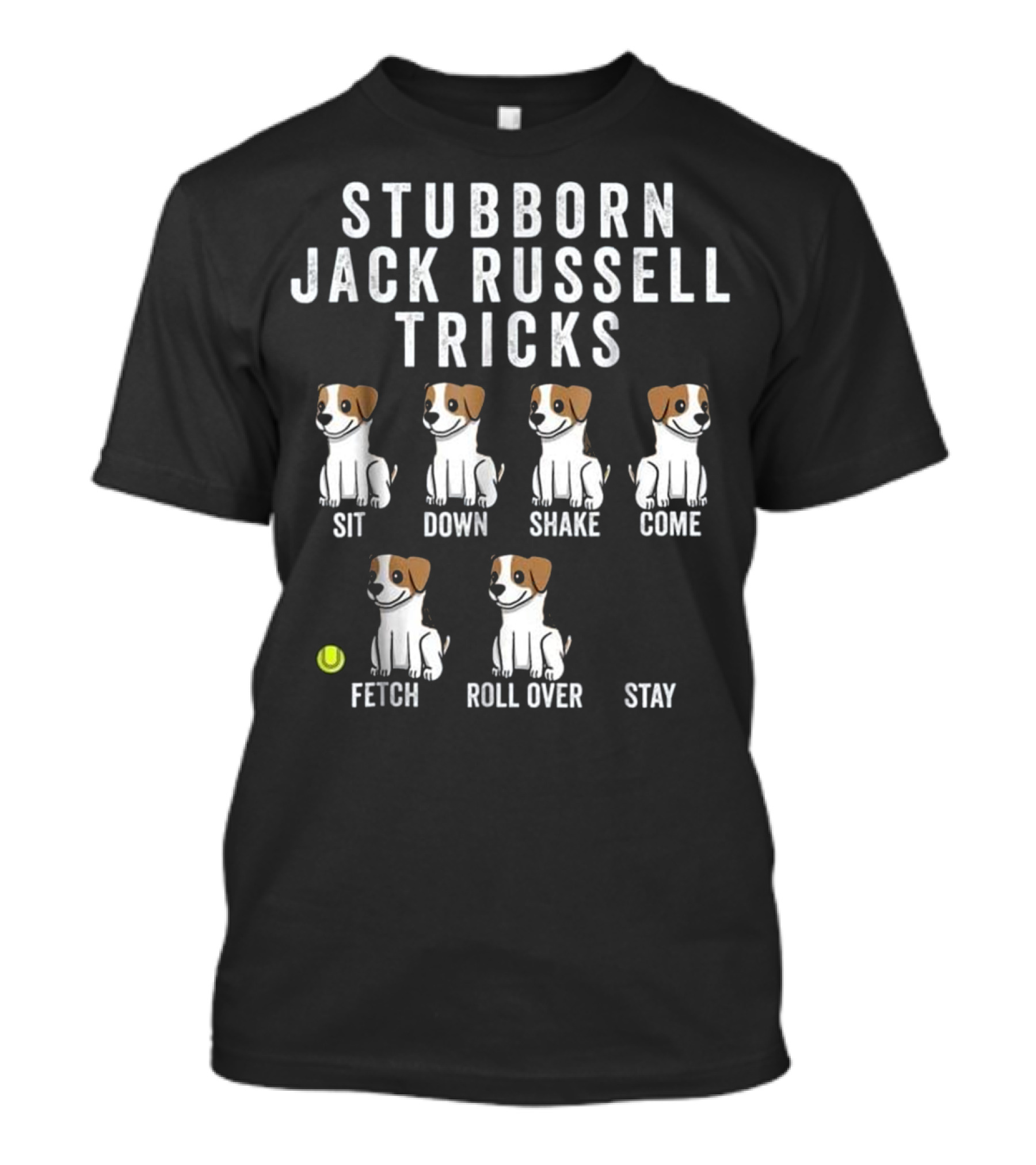 Stubborn Jack Russell Terrier Tricks Sit Down Shake Come Fetch Roll Over Stay T-Shirt