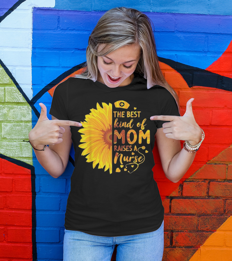 'The Best Kind Of Mom Raises A Nurse Sunflower' T-Shirt