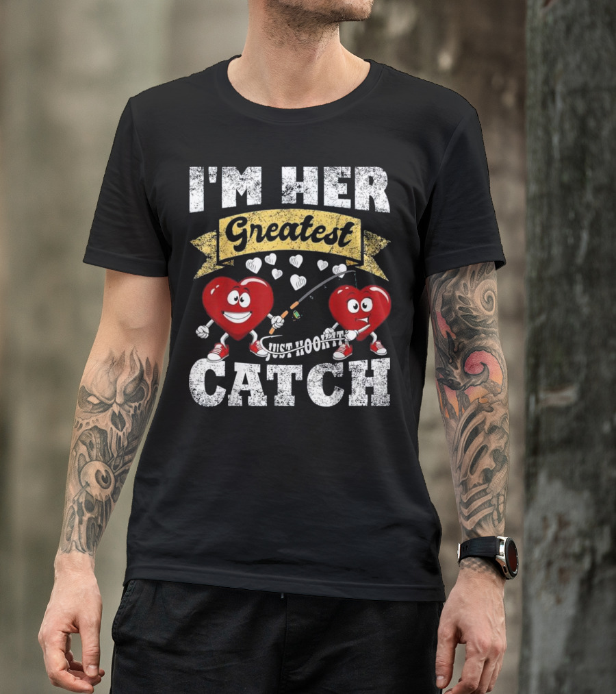 I'm Her Greatest Catch Valentine's Day Fishing For Him Matching T-Shirt