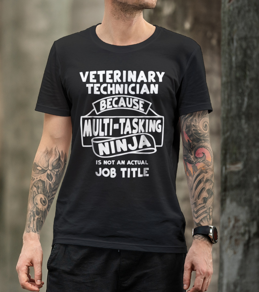 Veterinary Technician Because Multi-Tasking Ninja Is Not An Actual Job Title T-Shirt