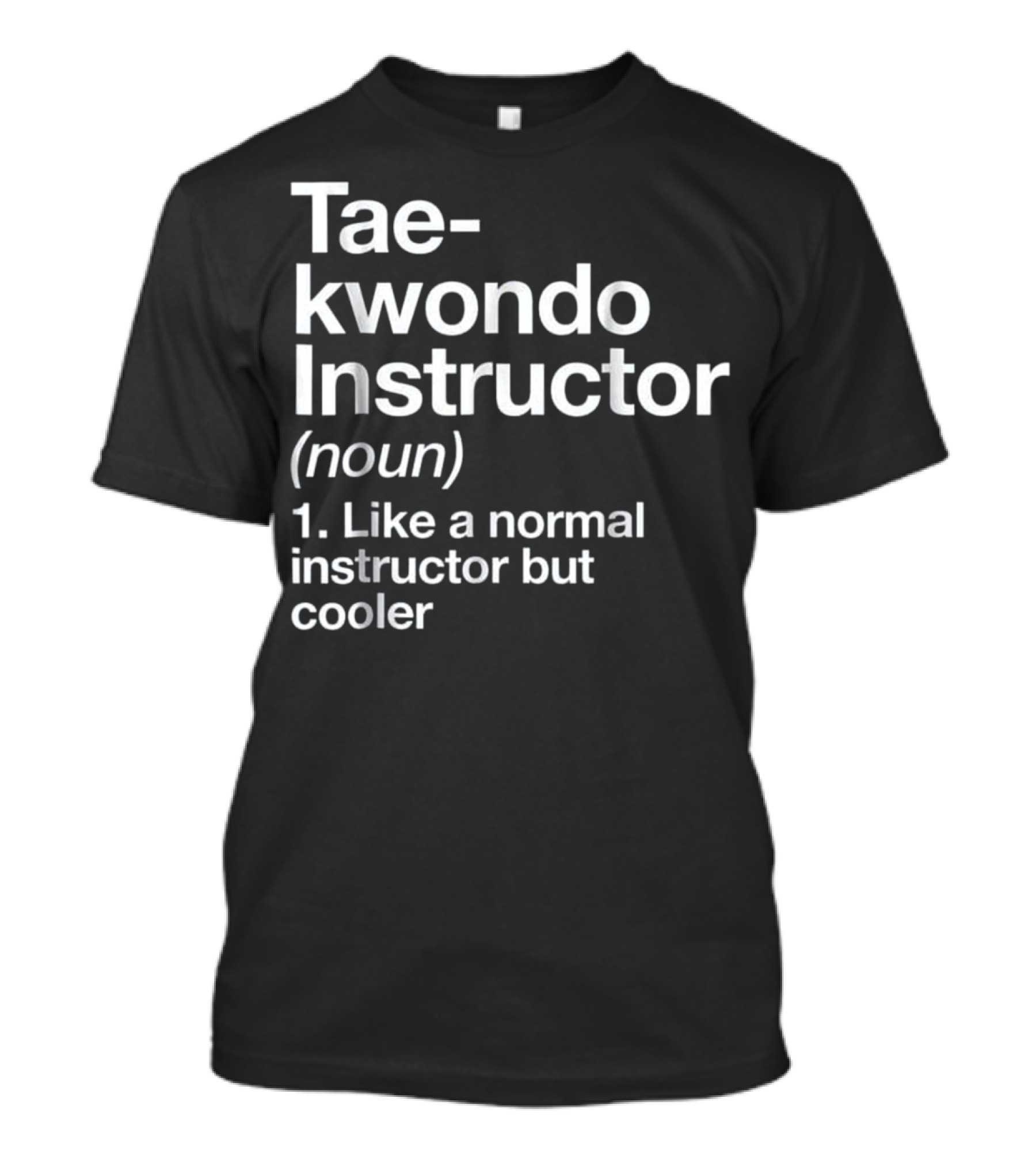 Taekwondo Instructor Noun Like A Normal Instructor But Cooler T-Shirt