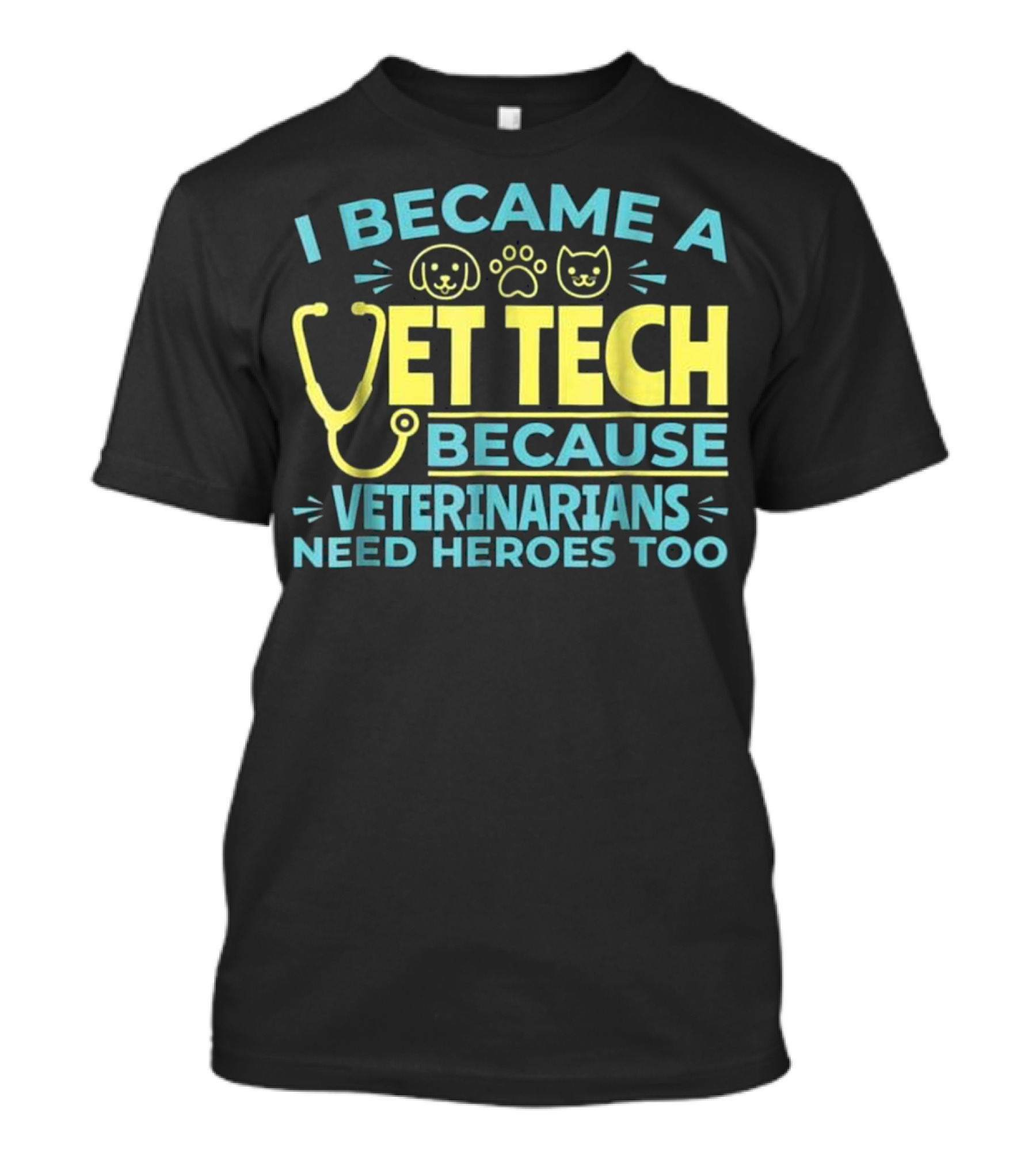 I Became A Vet Tech Because Veterinarians Need Heroes Too T-Shirt