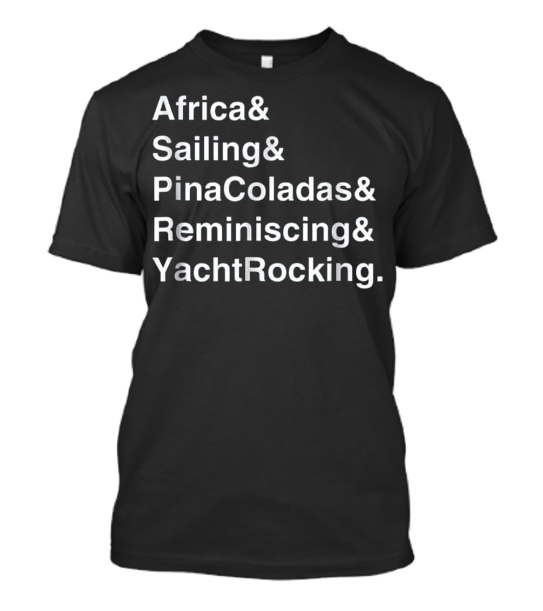 Africa And Sailing And Pina Coladas And Reminiscing And Yacht Rocking Captain T-Shirt