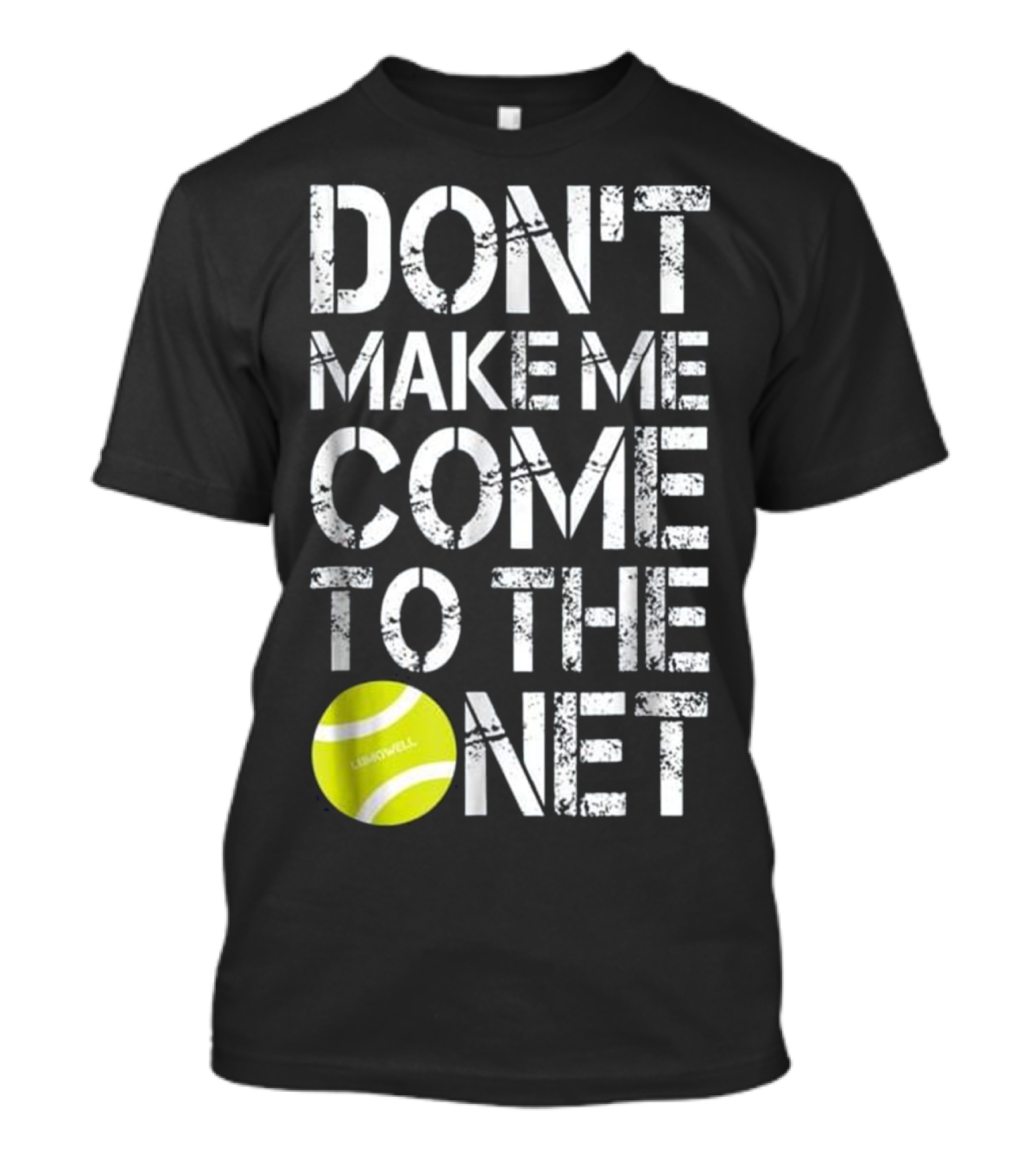 Don't Make Me Come To The Net Tennis Fun Ball T-Shirt