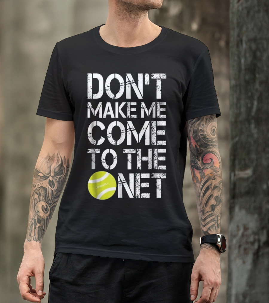 Don't Make Me Come To The Net Tennis Fun Ball T-Shirt