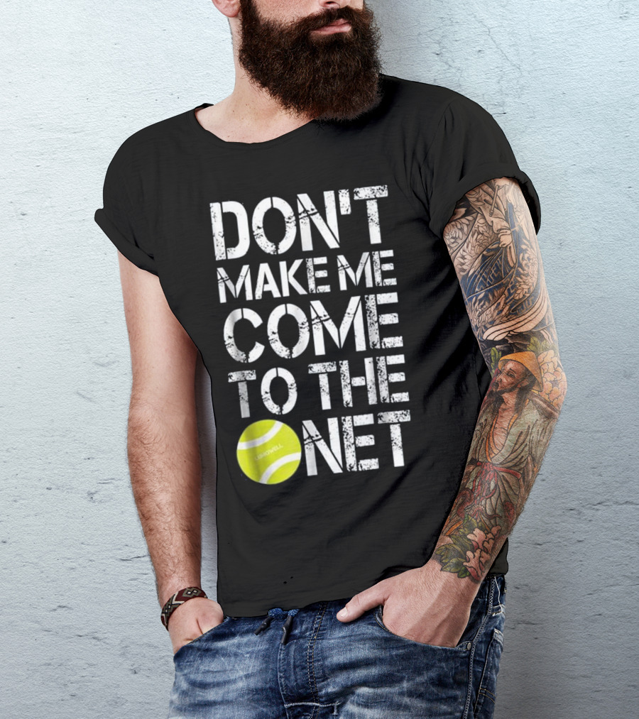 Don't Make Me Come To The Net Tennis Fun Ball T-Shirt
