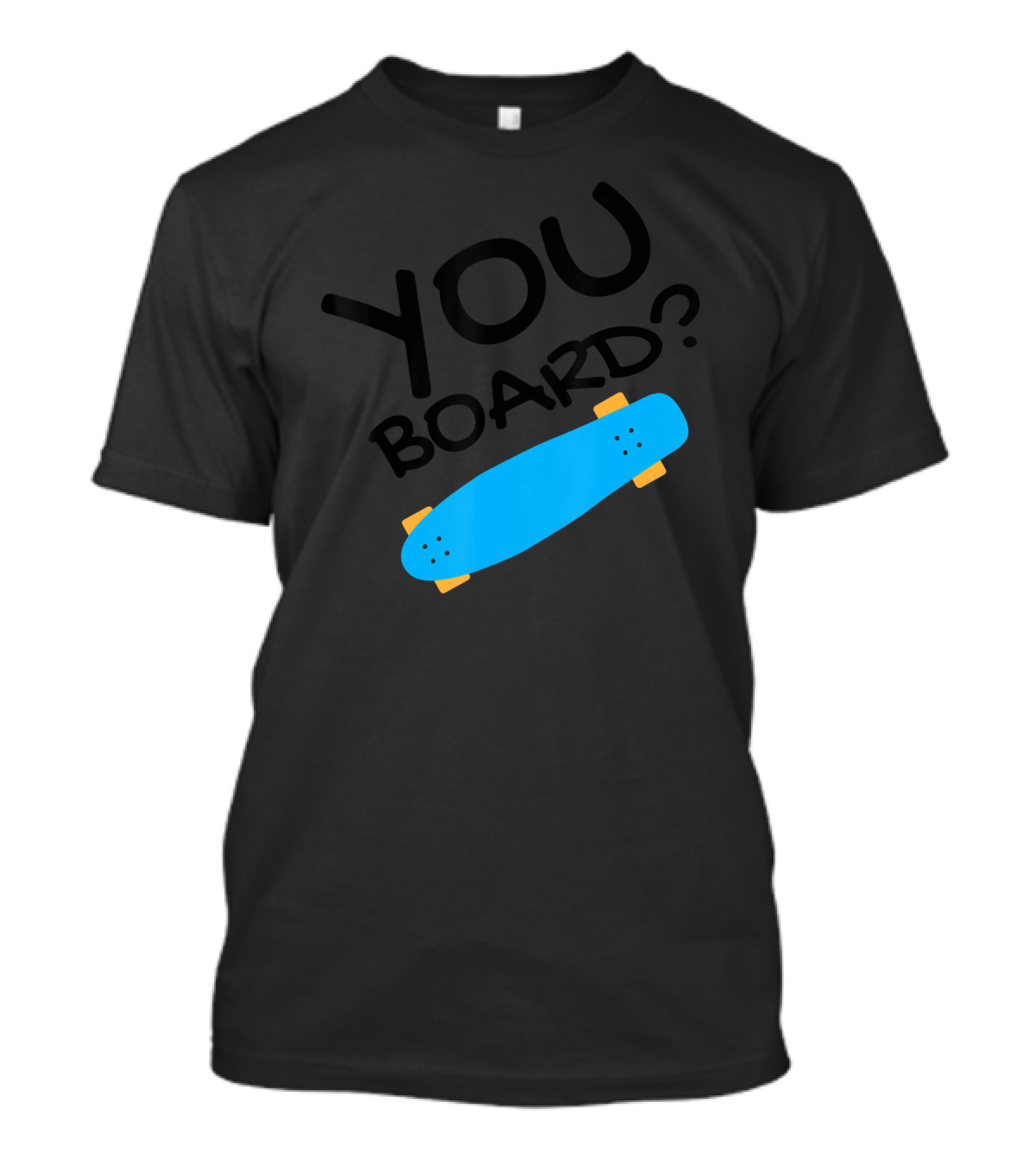 You Board Skateboard Longboard Skaten Skat You Board? T-Shirt