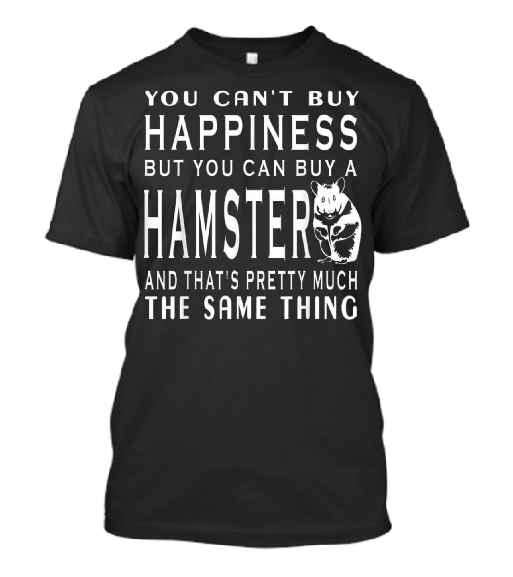 You Can't Buy Happiness But You Can Buy A Hamster And That's Pretty Much The Same Thing T-Shirt
