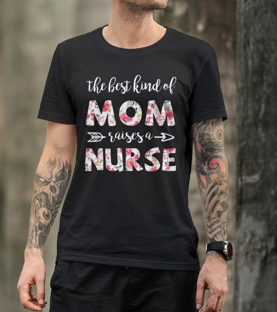 The Best Kind Of Mom Raises A Nurse Floral Arrow T-Shirt