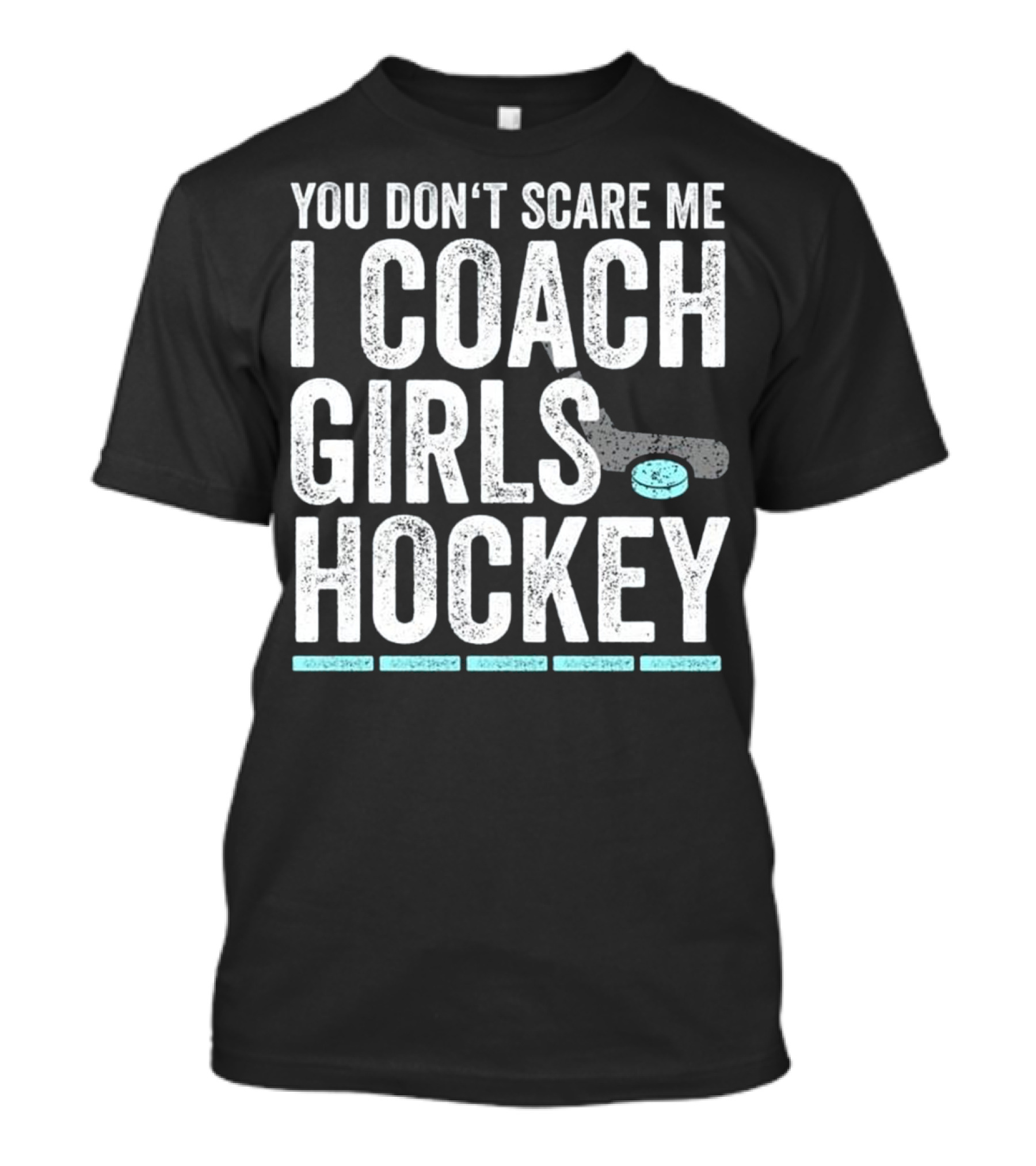 You Don't Scare Me I Coach Girls Hockey Stick And Puck T-Shirt