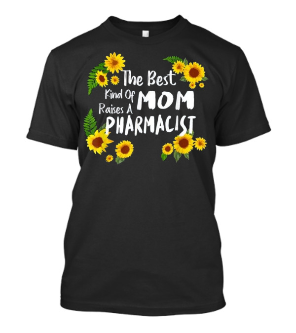 The Best Kind Of Mom Raises A Pharmacist Sunflower Floral T-Shirt
