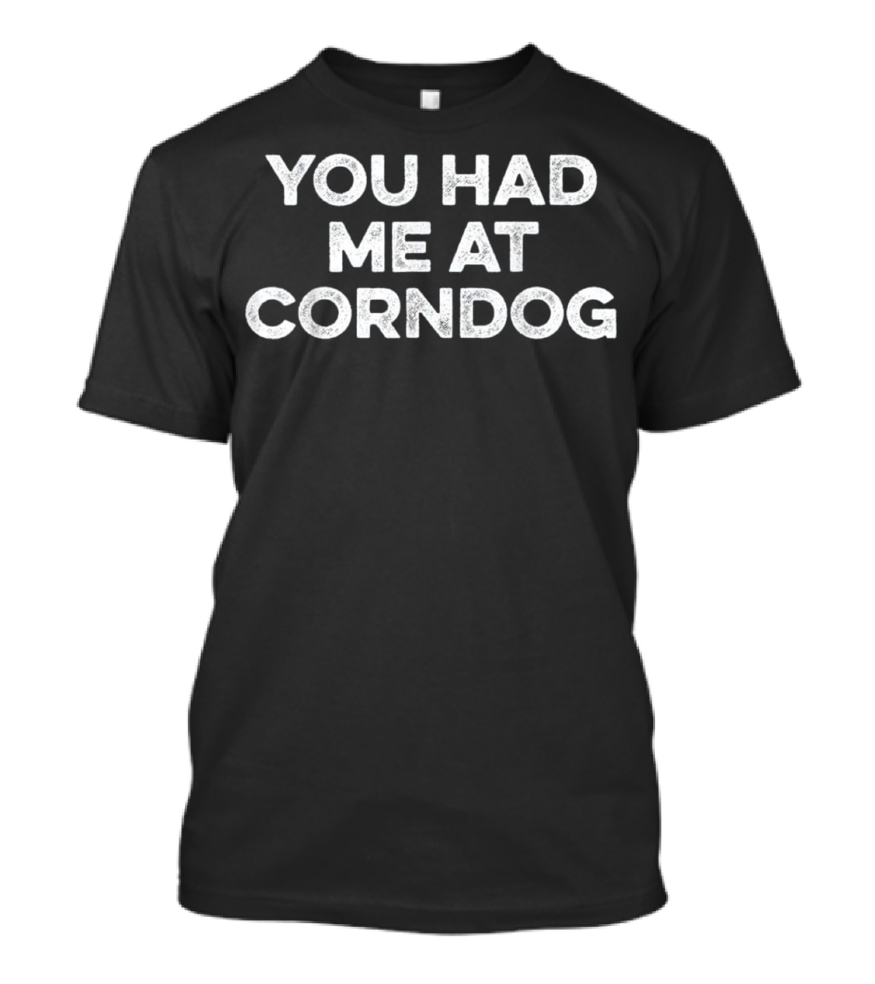 You Had Me At Corn Dog Corn Dog Fo T-Shirt