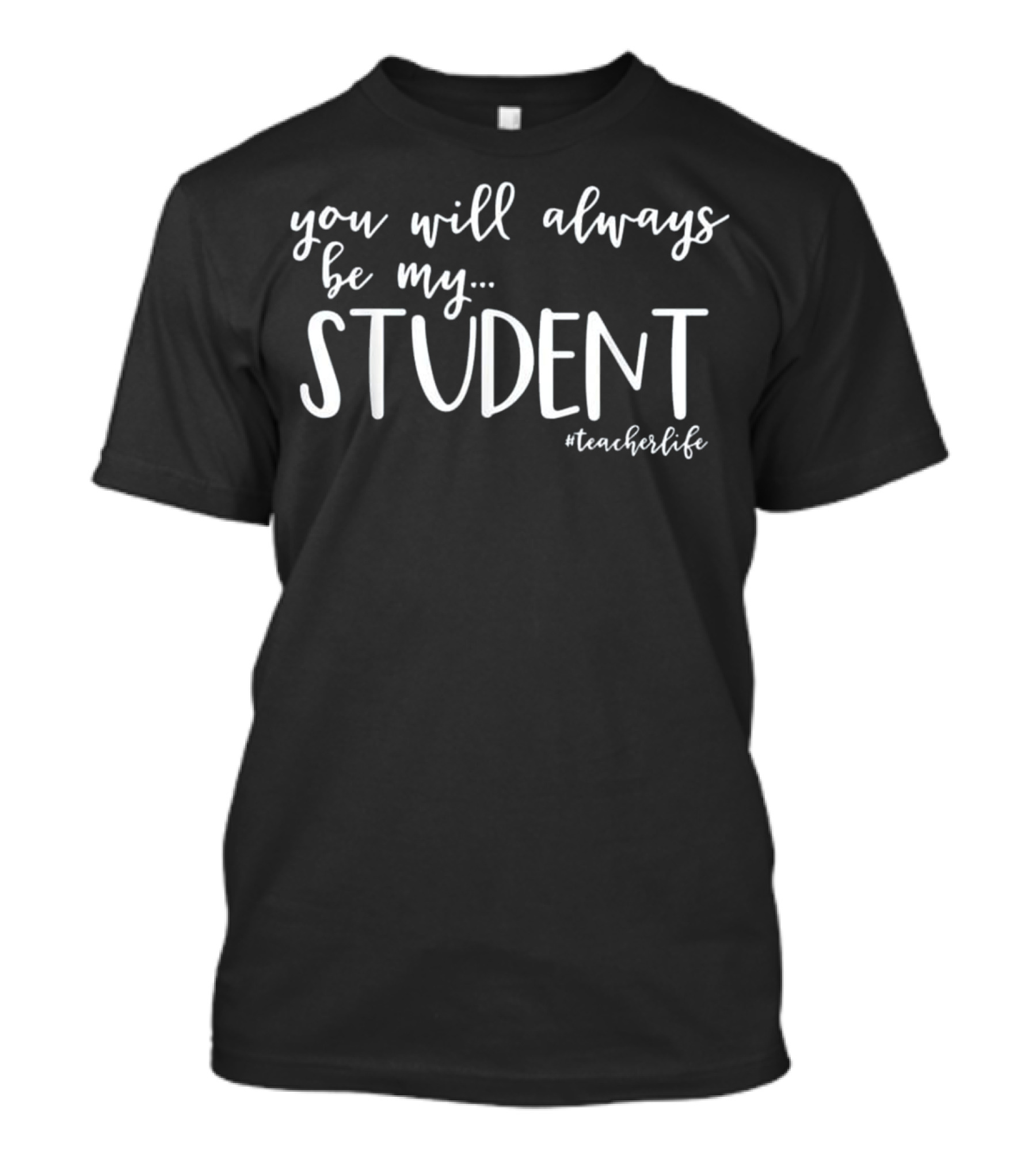 You Will Always Be My Student Teacher #TeacherLife T-Shirt