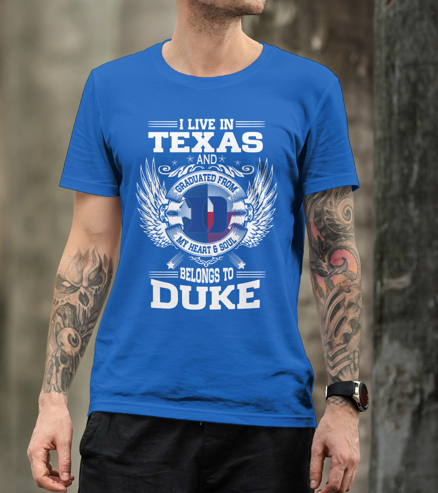 I LIVE IN TEXAS AND GRADUATED FROM DUKE MY HEART AND SOUL BELONGS TO DUKE T-Shirt