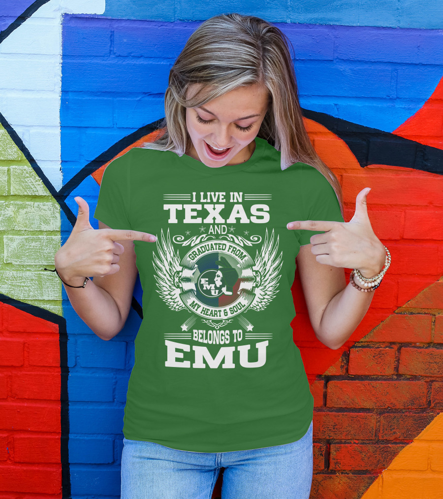 I Live In Texas And Graduated From EMU My Heart And Soul Belongs To EMU T-Shirt