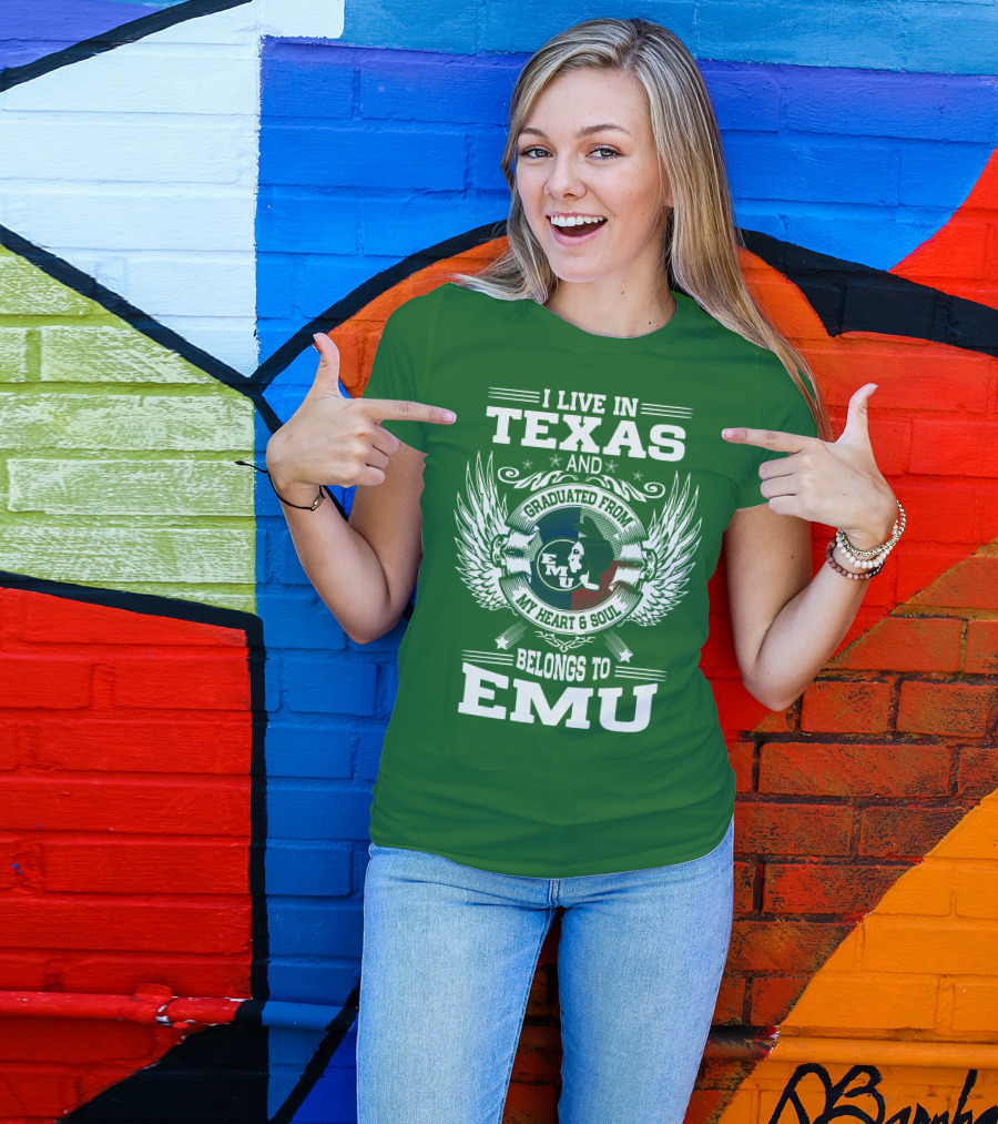 I Live In Texas And Graduated From EMU My Heart And Soul Belongs To EMU T-Shirt