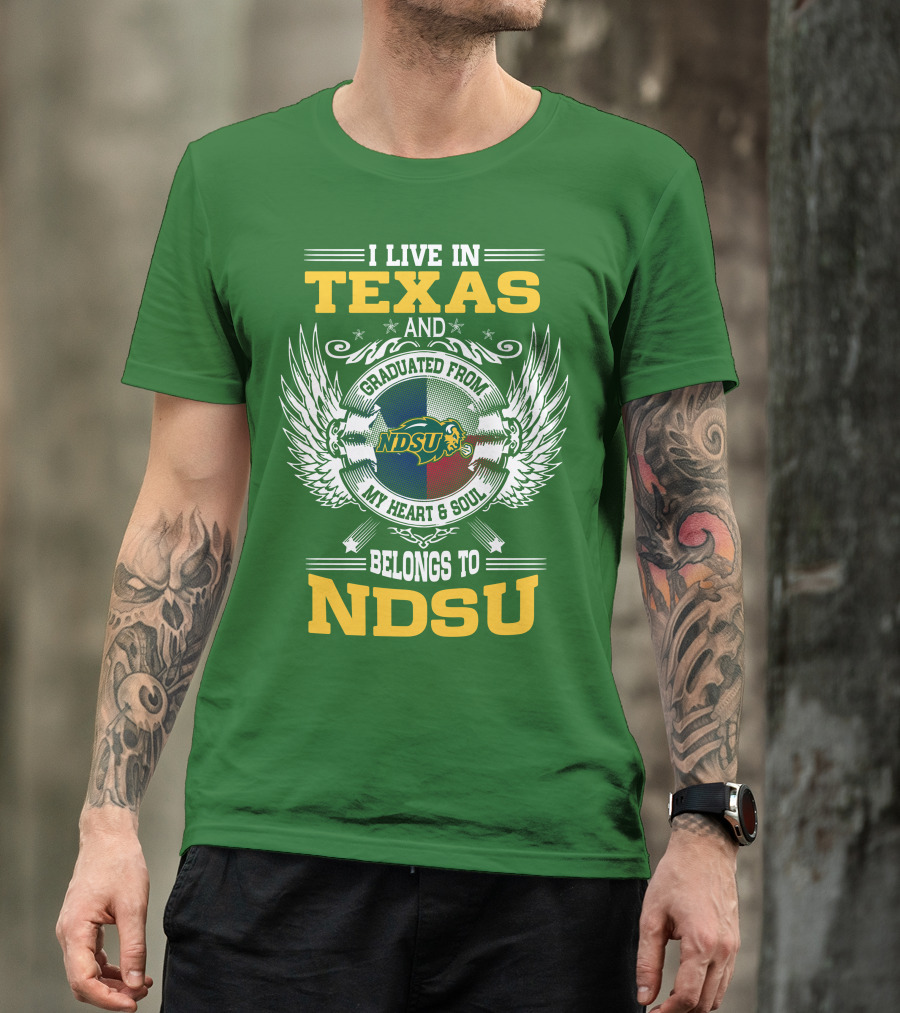 I Live In Texas And Graduated From My Heart And Soul Belongs To NDSU T-Shirt