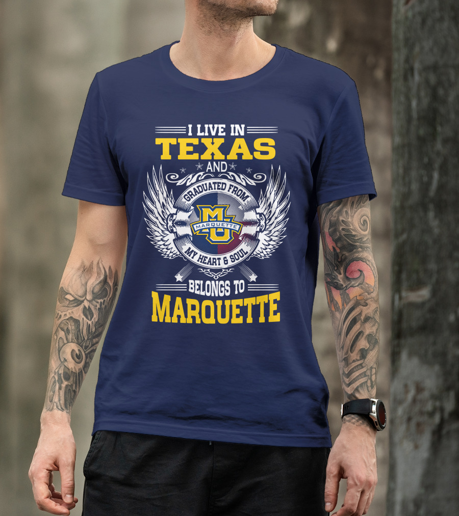 I Live In Texas And Graduated From Marquette My Heart And Soul Belongs To Marquette T-Shirt