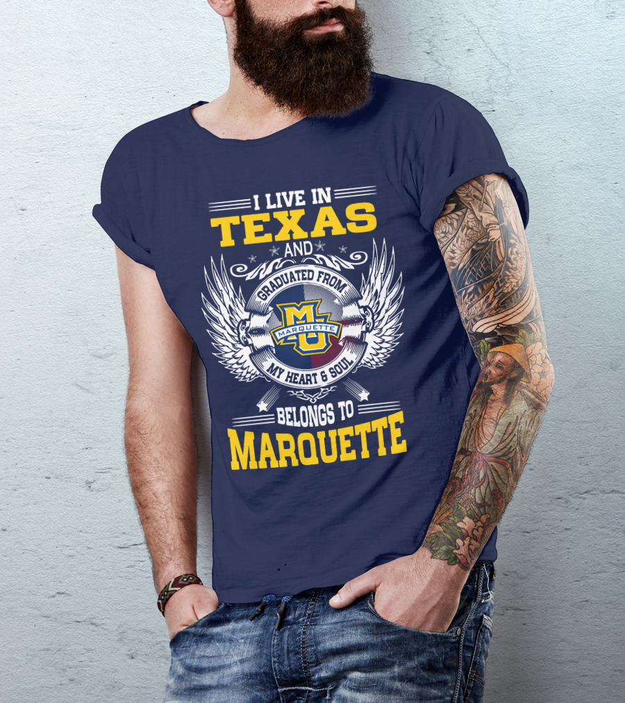 I Live In Texas And Graduated From Marquette My Heart And Soul Belongs To Marquette T-Shirt