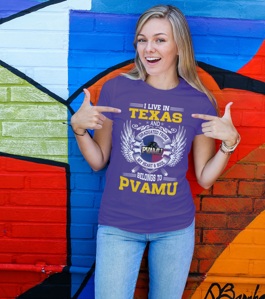 I LIVE IN TEXAS AND GRADUATED FROM PVAMU MY HEART And SOUL BELONGS TO PVAMU T-Shirt