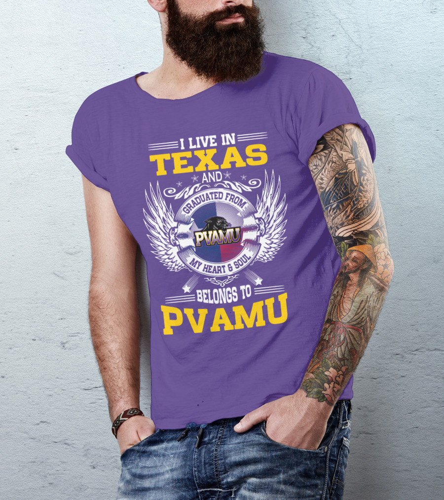 I LIVE IN TEXAS AND GRADUATED FROM PVAMU MY HEART And SOUL BELONGS TO PVAMU T-Shirt