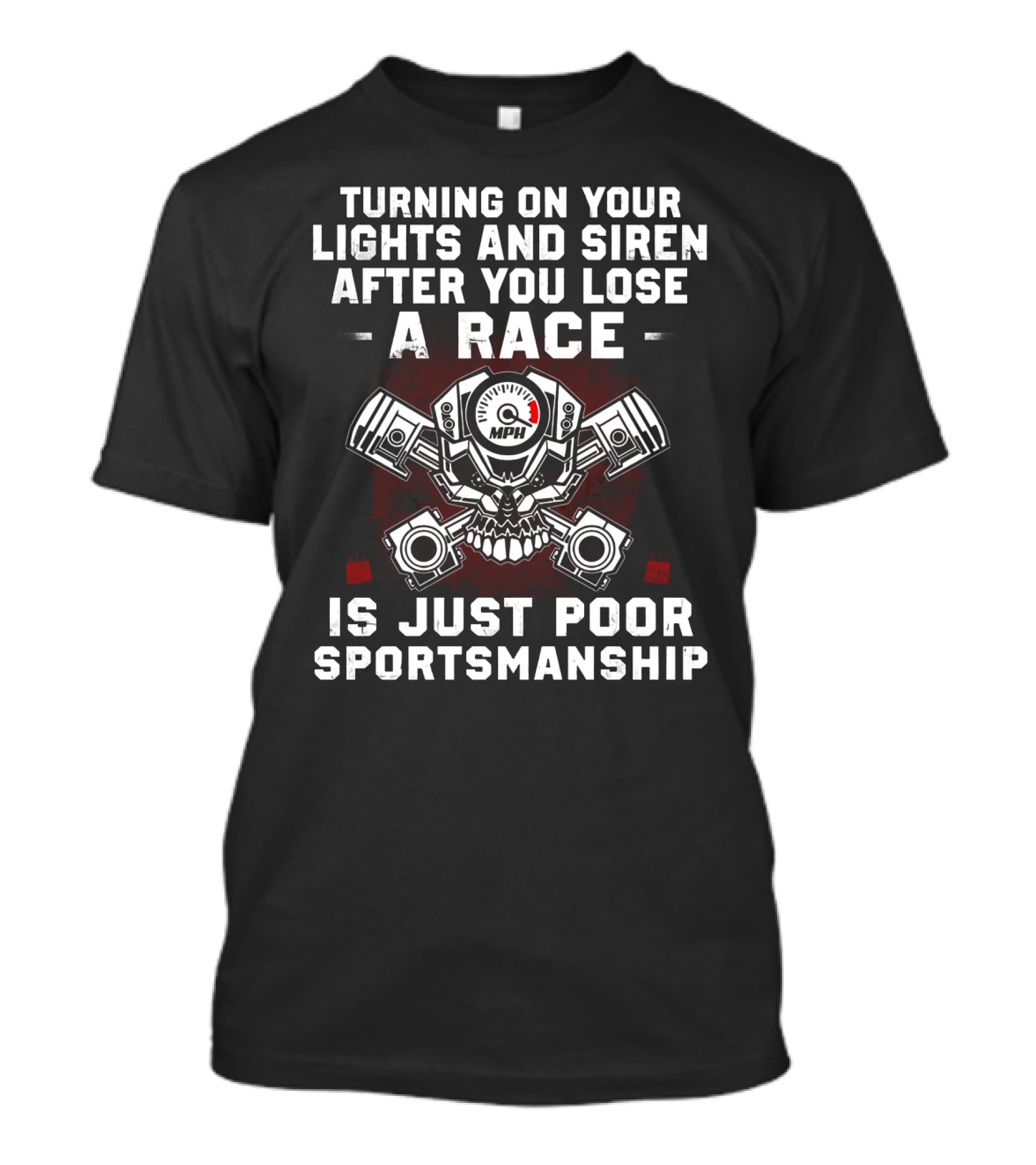 Turning On Your Lights And Siren After You Lose A Race Is Just Poor Sportsmanship T-Shirt