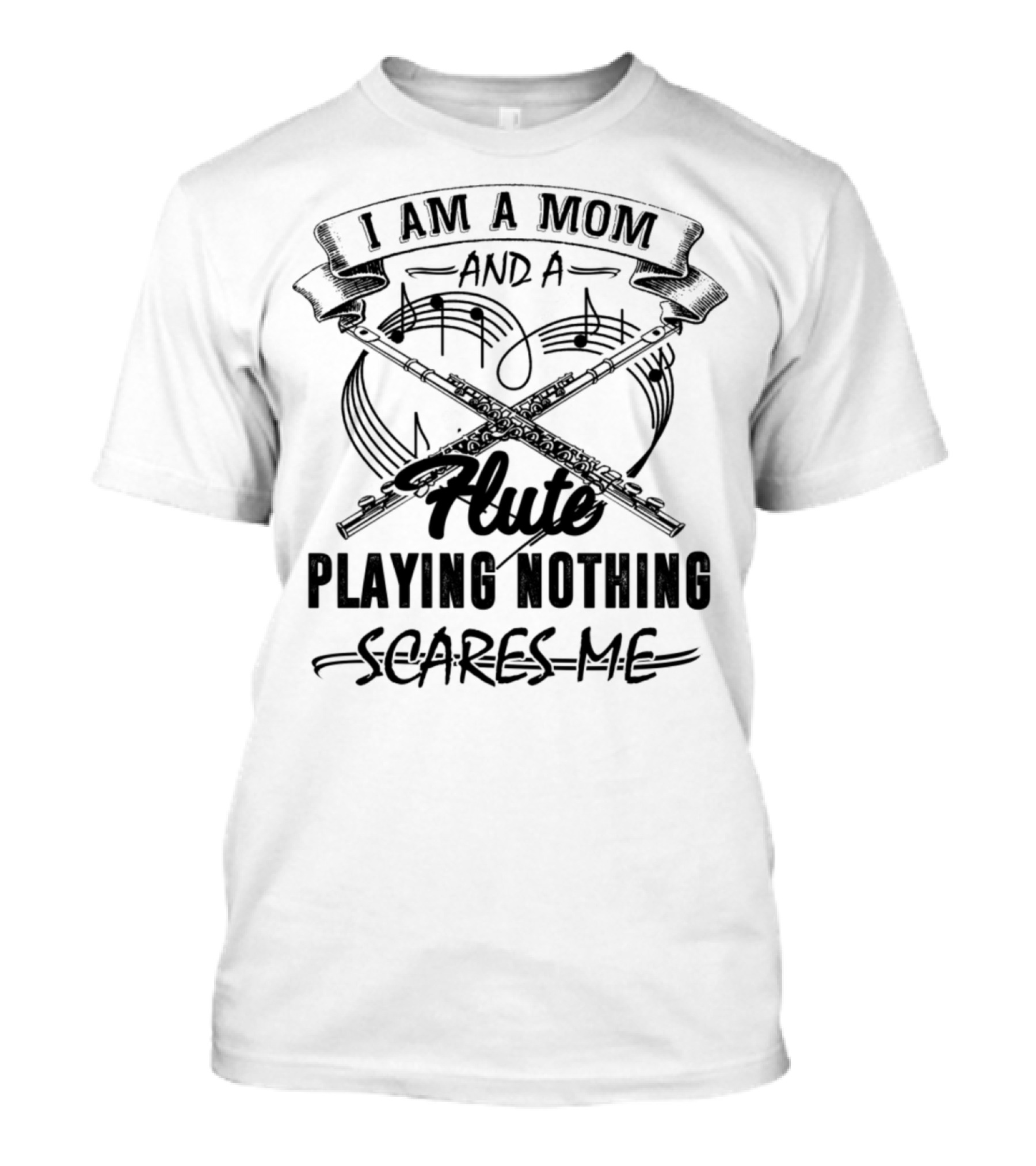 I Am A Mom And A Flute Playing Nothing Scares Me T-Shirt