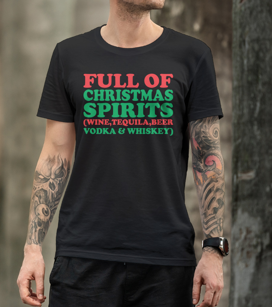 FULL OF CHRISTMAS SPIRITS WINE TEQUILA BEER VODKA WHISKEY T-Shirt