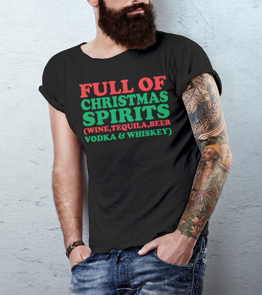FULL OF CHRISTMAS SPIRITS WINE TEQUILA BEER VODKA WHISKEY T-Shirt