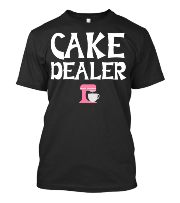 Cake Dealer Funny Cake Saying Baking Biscuits Muffin T-Shirt