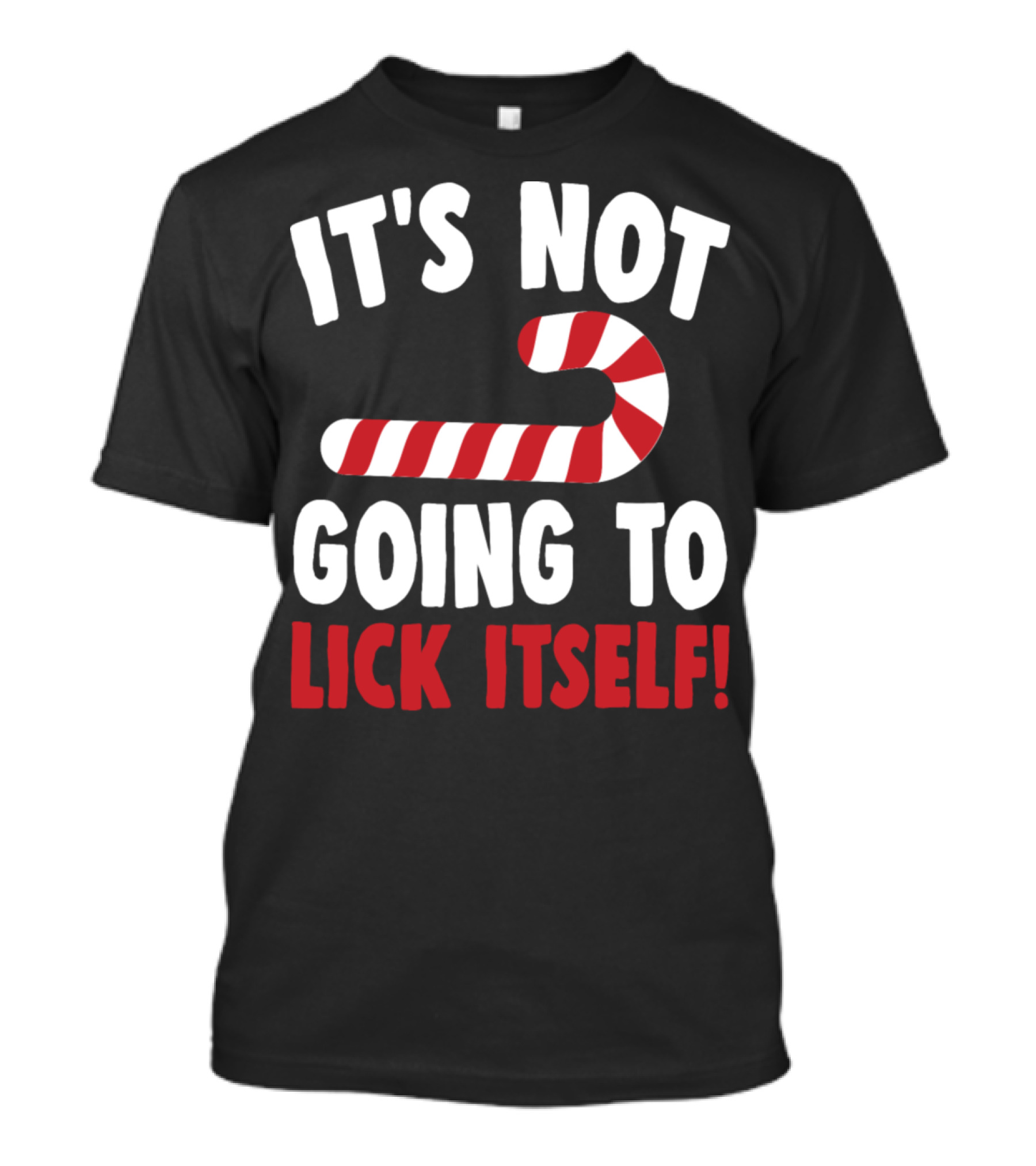IT'S NOT GOING TO LICK ITSELF Candy Cane Funny Christmas Pun T-Shirt