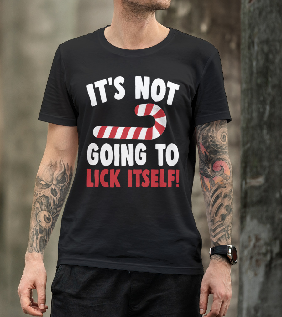 IT'S NOT GOING TO LICK ITSELF Candy Cane Funny Christmas Pun T-Shirt