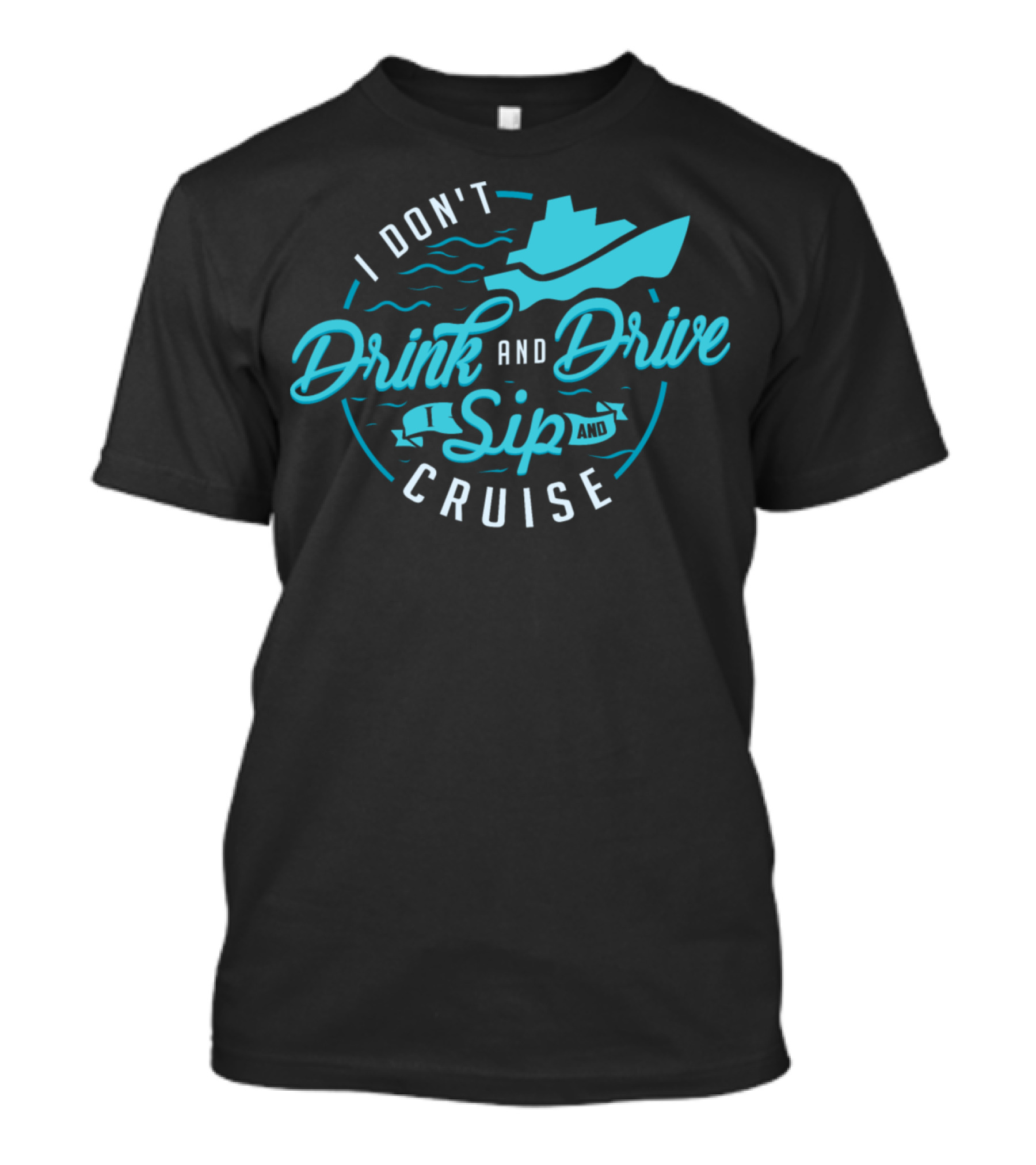 I Don't Drink And Drive Sip And Cruise T-Shirt