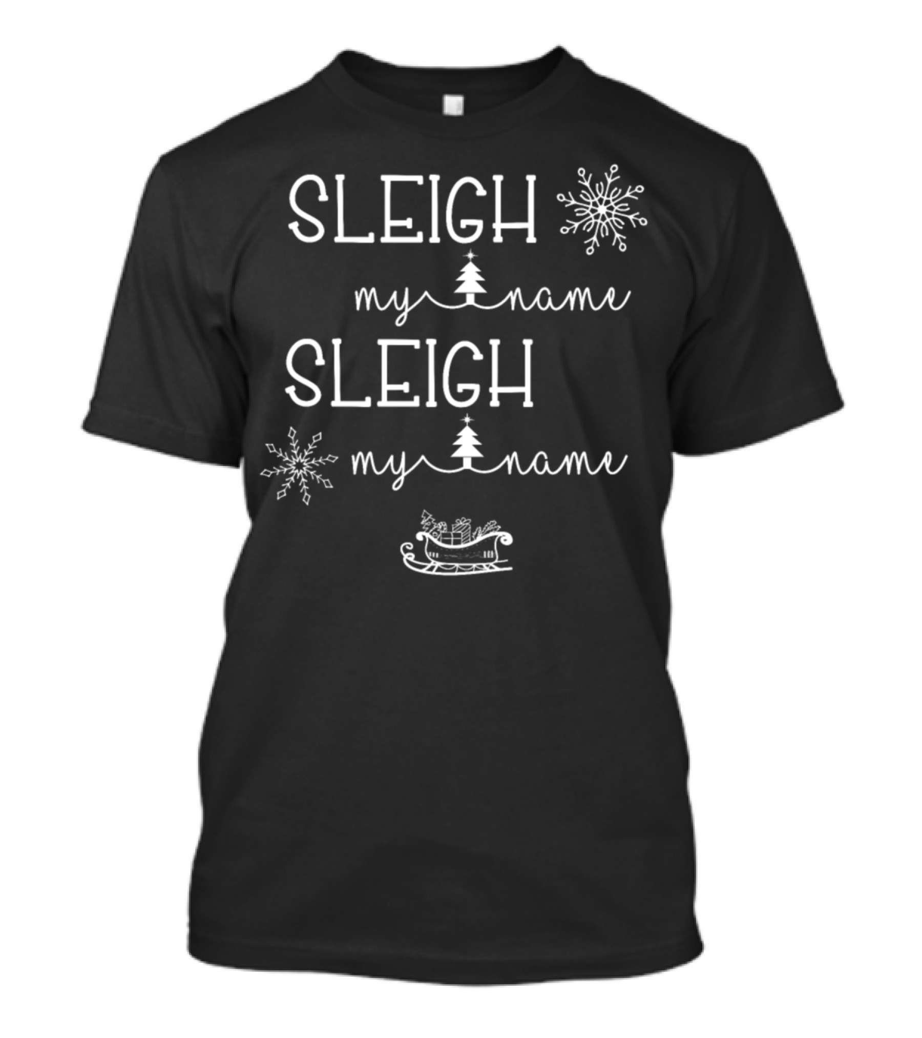 Sleigh My Name Sleigh My Name Christmas Humor With Snowflakes And Sleigh T-Shirt