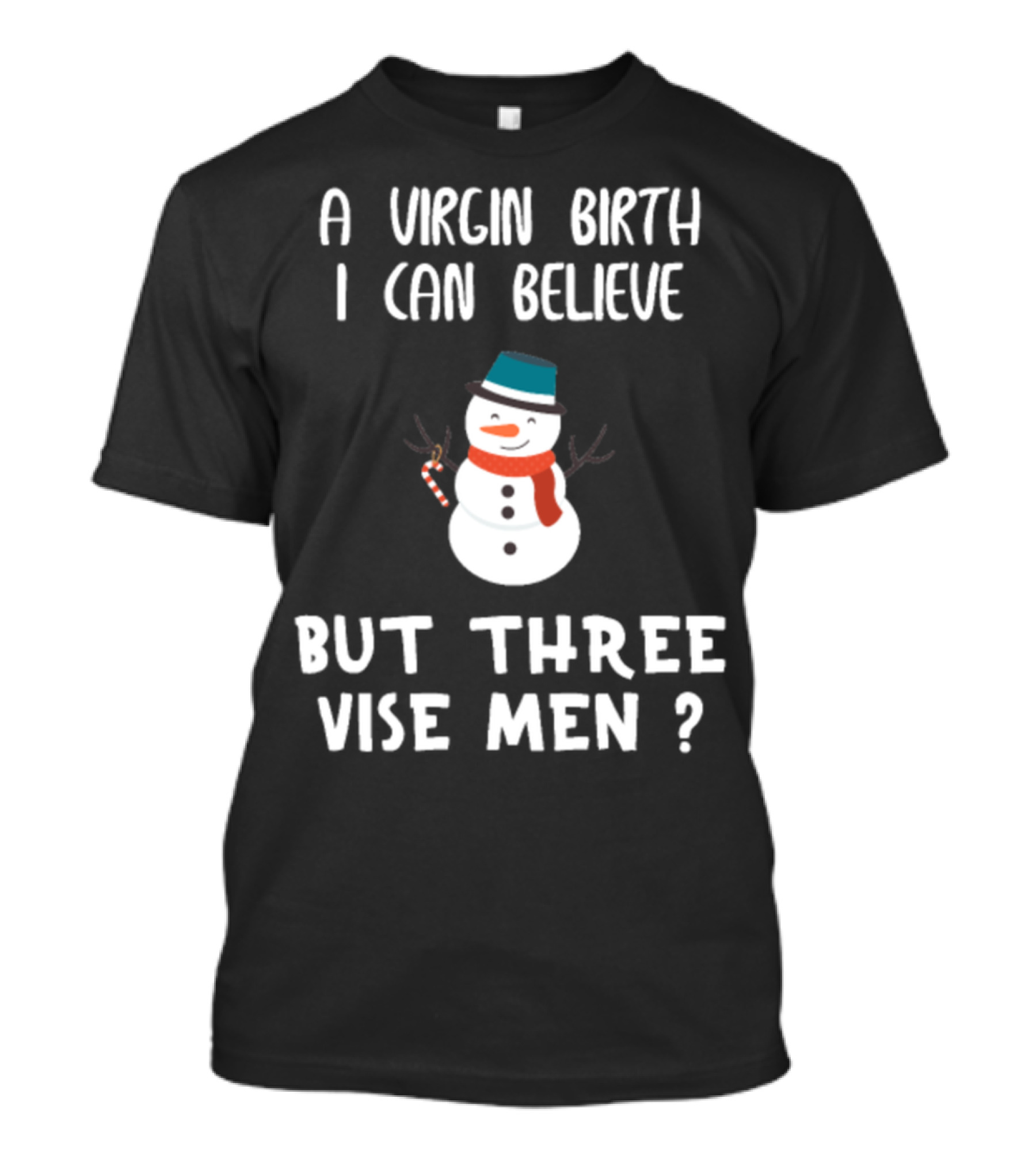 A Virgin Birth I Can Believe But Three Wise Men Funny Christmas Snowman T-Shirt
