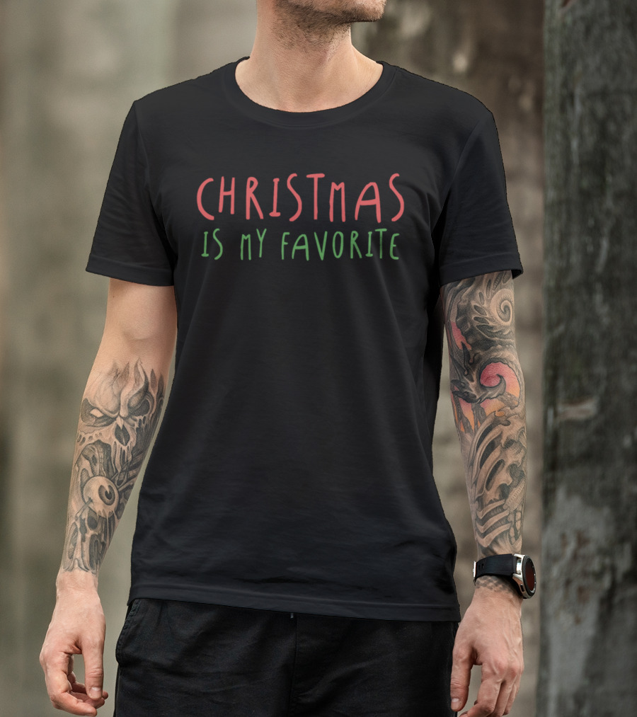 CHRISTMAS IS MY FAVORITE T-Shirt