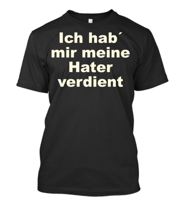 Ich Hab' Mir Meine Hater Verdient T-Shirt