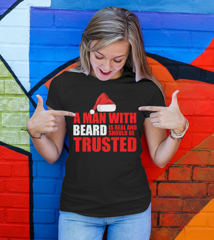 A Man With Beard Is Real And Should Be Trusted Funny Holiday Beard Christmas Santa T-Shirt