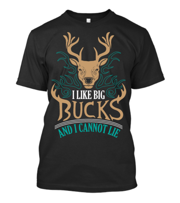 I Like Big Bucks And I Cannot Lie Funny Hunting Phrase Deer T-Shirt