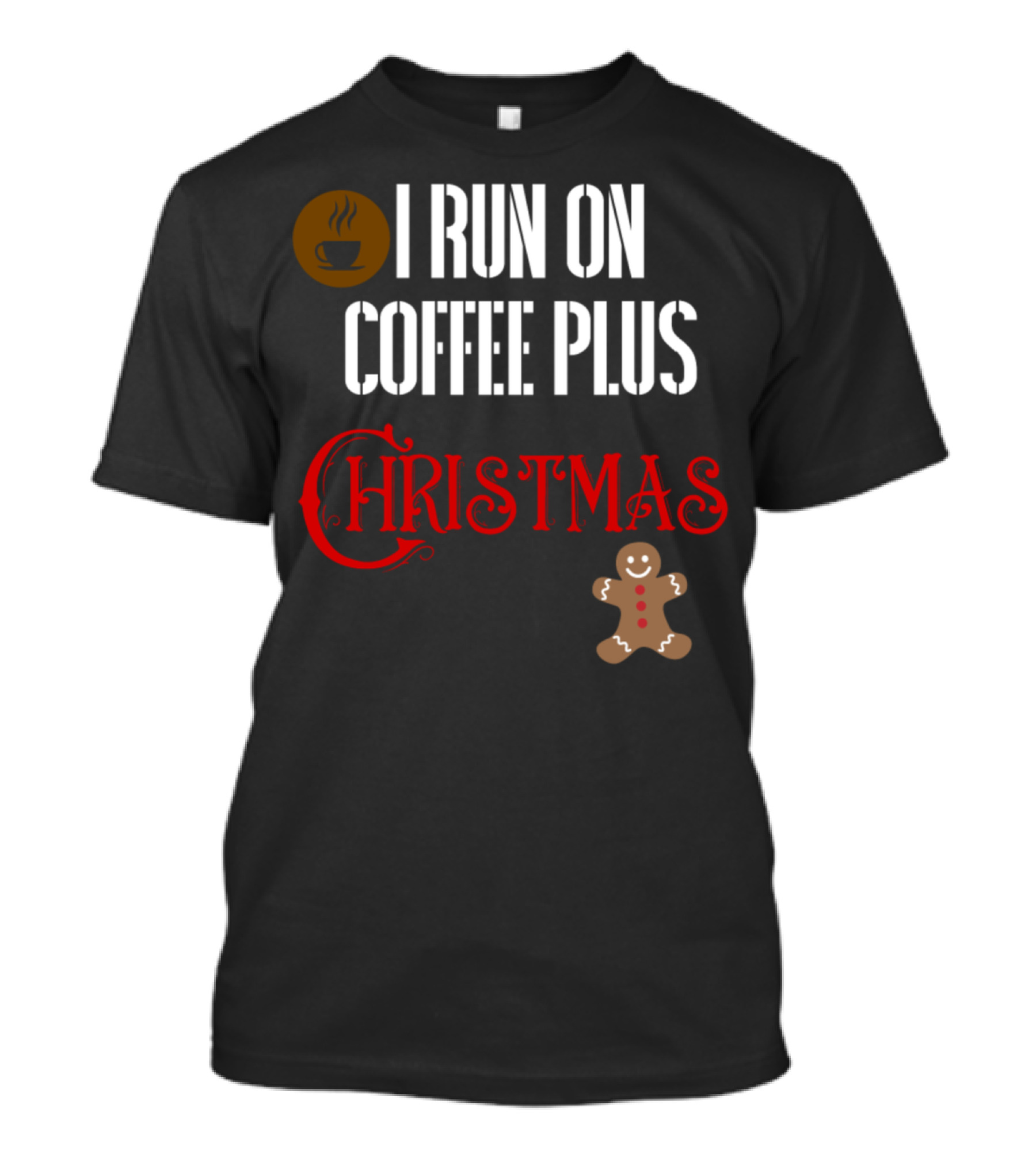 I Run On Coffee Plus Christmas Gingerbread T-Shirt