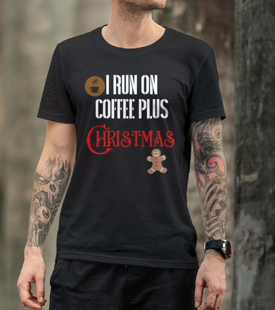 I Run On Coffee Plus Christmas Gingerbread T-Shirt