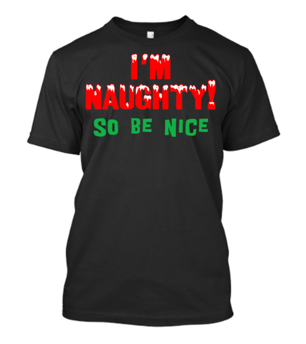 I'm Naughty So Be Nice Christmas Humor T-Shirt