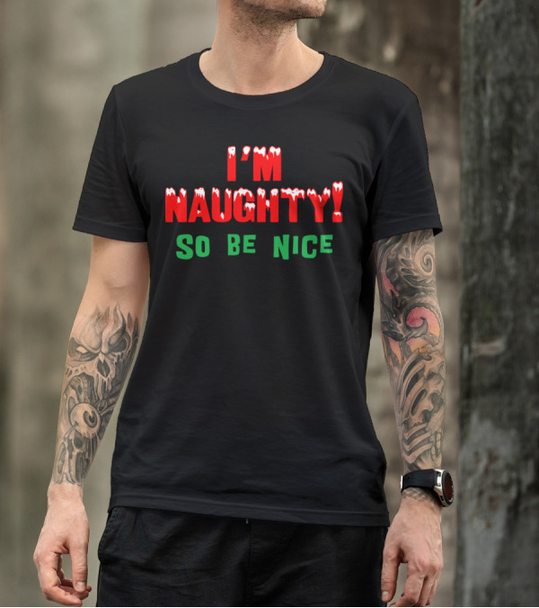 I'm Naughty So Be Nice Christmas Humor T-Shirt