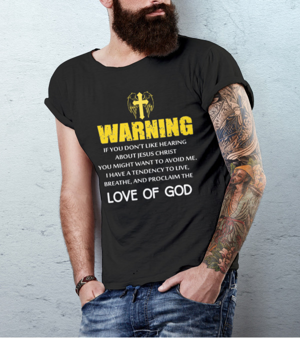 WARNING If You Don't Like Hearing About Jesus Christ Proclaim The Love Of God T-Shirt