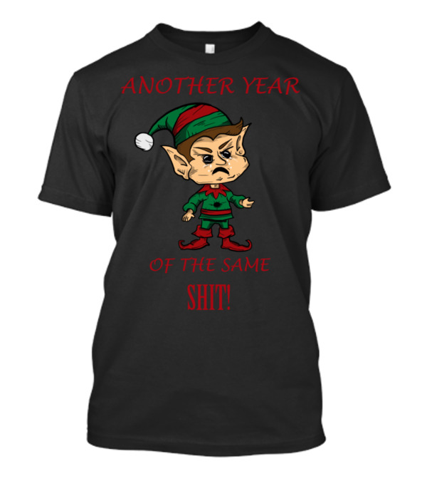 Another Year Of The Same Shit Funny Rude Elf Ugly Christmas T-Shirt