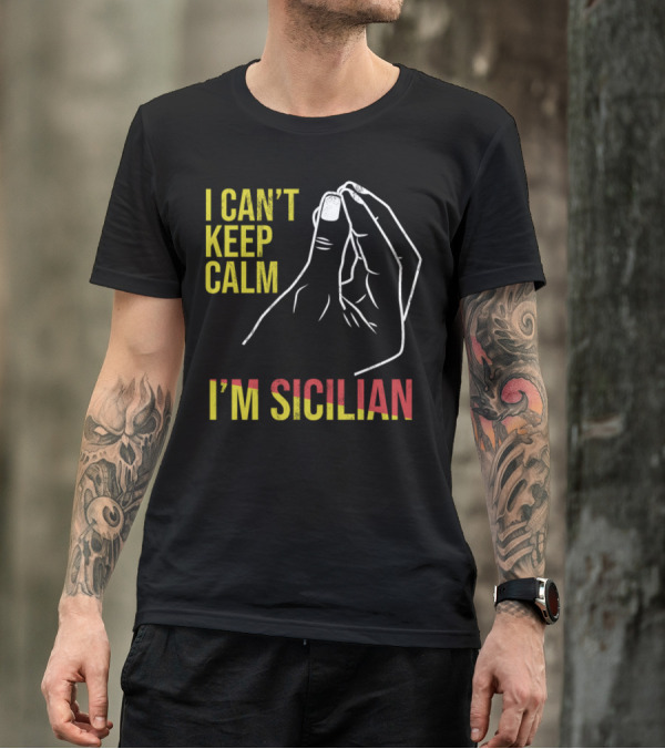 I Can't Keep Calm I'm Sicilian Funny Sicily Hand Gesture T-Shirt