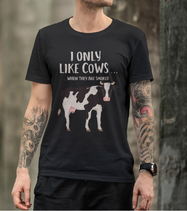 I Only Like Cows When They Are Smoked Meat Lover Bbq Beer Grill T-Shirt